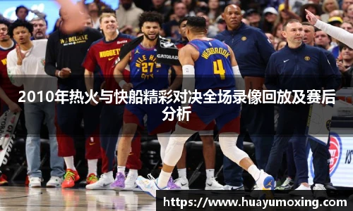 2010年热火与快船精彩对决全场录像回放及赛后分析