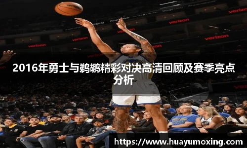 2016年勇士与鹈鹕精彩对决高清回顾及赛季亮点分析