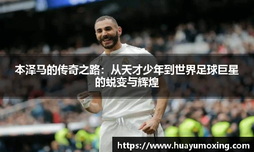 本泽马的传奇之路：从天才少年到世界足球巨星的蜕变与辉煌